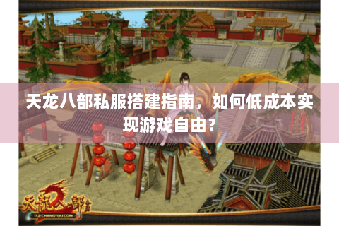 天龙八部私服搭建指南,如何低成本实现游戏自由? 天龙八部私服搭建指南,如何低成本实现游戏自由?