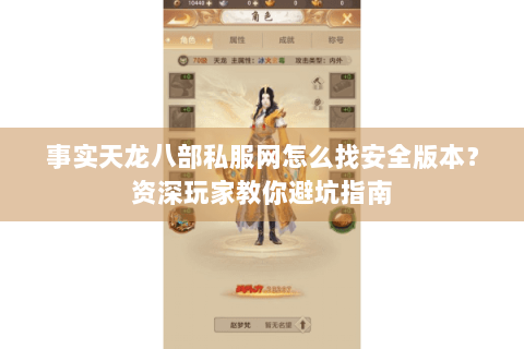 事实天龙八部私服网怎么找安全版本?资深玩家教你避坑指南 事实天龙八部私服网怎么找安全版本?资深玩家教你避坑指南