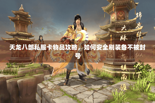 天龙八部私服卡物品攻略，如何安全刷装备不被封号