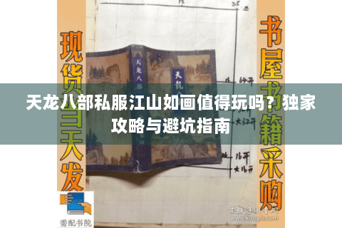 天龙八部私服江山如画值得玩吗？独家攻略与避坑指南