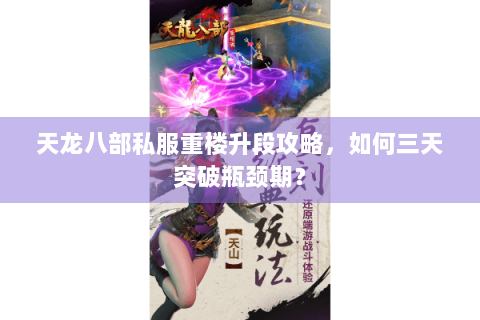 天龙八部私服重楼升段攻略,如何三天突破瓶颈期? 天龙八部私服重楼升段攻略,如何三天突破瓶颈期?