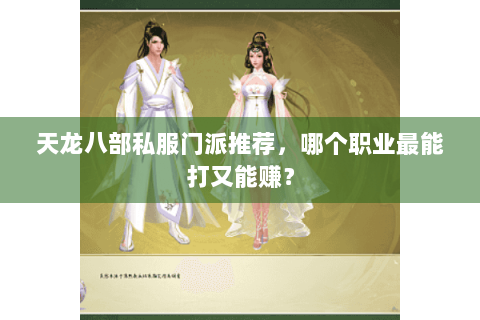 天龙八部私服门派推荐,哪个职业最能打又能赚? 天龙八部私服门派推荐,哪个职业最能打又能赚?