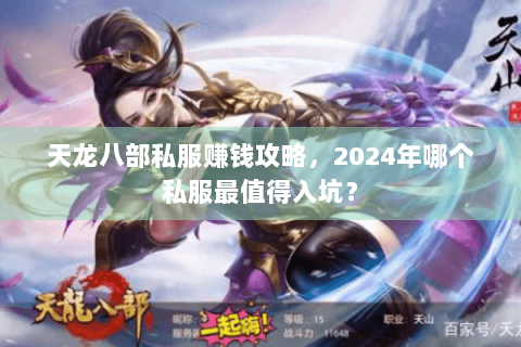 天龙八部私服赚钱攻略,2024年哪个私服最值得入坑? 天龙八部私服赚钱攻略,2024年哪个私服最值得入坑?