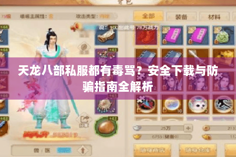 天龙八部私服都有毒骂？安全下载与防骗指南全解析