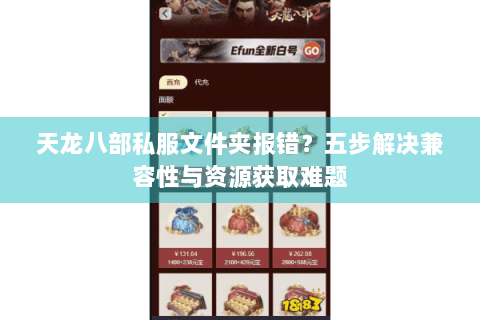 天龙八部私服文件夹报错？五步解决兼容性与资源获取难题