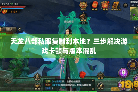 天龙八部私服复制到本地?三步解决游戏卡顿与版本混乱 天龙八部私服复制到本地?三步解决游戏卡顿与版本混乱