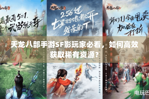 天龙八部手游SF影玩家必看，如何高效获取稀有资源？