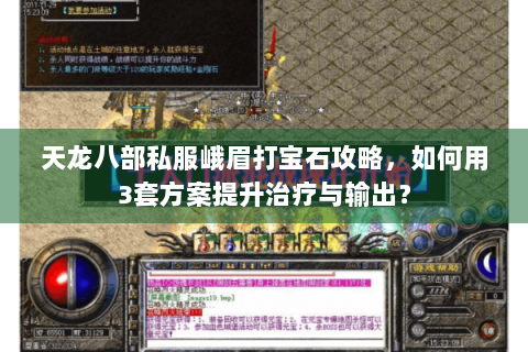 天龙八部私服峨眉打宝石攻略,如何用3套方案提升治疗与输出? 天龙八部私服峨眉打宝石攻略,如何用3套方案提升治疗与输出?