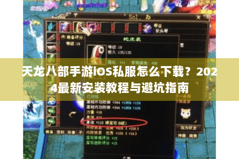 天龙八部手游iOS私服怎么下载?2024最新安装教程与避坑指南 天龙八部手游iOS私服怎么下载?2024最新安装教程与避坑指南