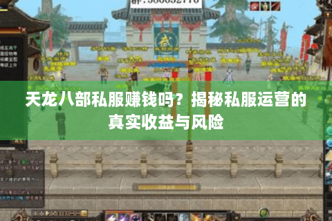 天龙八部私服赚钱吗？揭秘私服运营的真实收益与风险