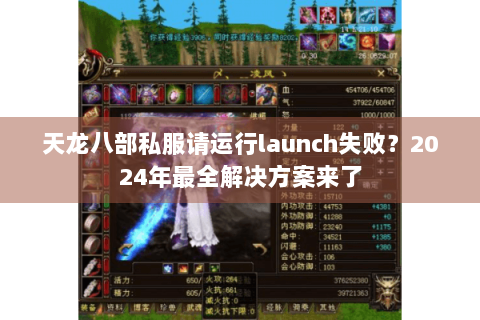 天龙八部私服请运行launch失败?2024年最全解决方案来了 天龙八部私服请运行launch失败?2024年最全解决方案来了