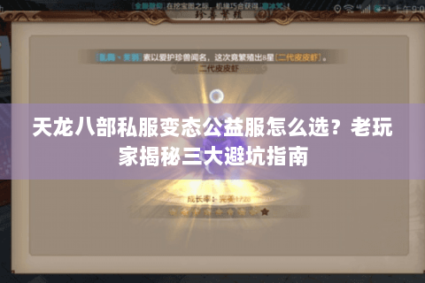 天龙八部私服变态公益服怎么选?老玩家揭秘三大避坑指南 天龙八部私服变态公益服怎么选?老玩家揭秘三大避坑指南