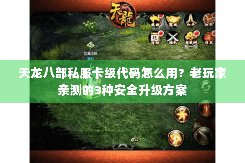 天龙八部私服卡级代码怎么用？老玩家亲测的3种安全升级方案