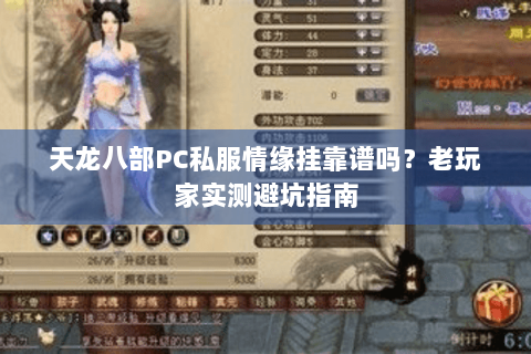 天龙八部PC私服情缘挂靠谱吗?老玩家实测避坑指南 天龙八部PC私服情缘挂靠谱吗?老玩家实测避坑指南