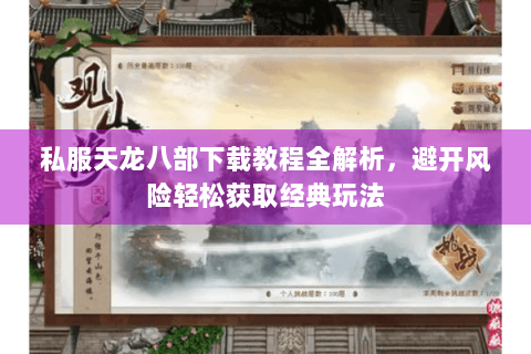 私服天龙八部下载教程全解析，避开风险轻松获取经典玩法
