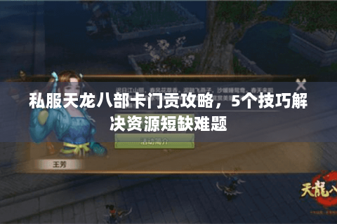私服天龙八部卡门贡攻略，5个技巧解决资源短缺难题