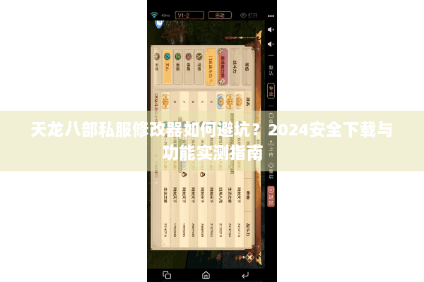 天龙八部私服修改器如何避坑？2024安全下载与功能实测指南