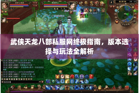 武侠天龙八部私服网终极指南,版本选择与玩法全解析 武侠天龙八部私服网终极指南,版本选择与玩法全解析