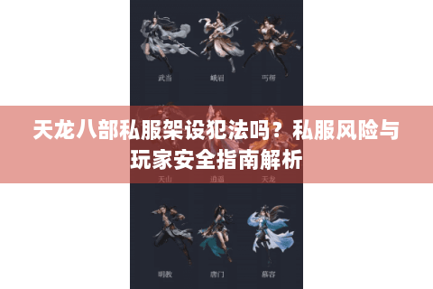 天龙八部私服架设犯法吗？私服风险与玩家安全指南解析