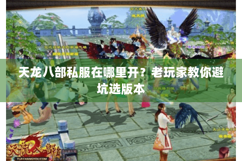 天龙八部私服在哪里开？老玩家教你避坑选版本
