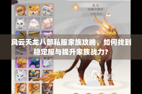 风云天龙八部私服家族攻略,如何找到稳定服与提升家族战力? 风云天龙八部私服家族攻略,如何找到稳定服与提升家族战力?