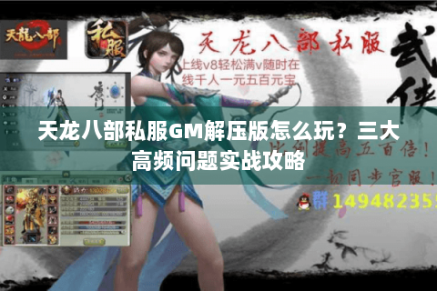 天龙八部私服GM解压版怎么玩?三大高频问题实战攻略 天龙八部私服GM解压版怎么玩?三大高频问题实战攻略