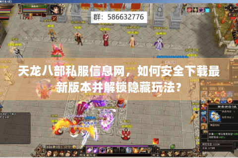 天龙八部私服信息网,如何安全下载最新版本并解锁隐藏玩法? 天龙八部私服信息网,如何安全下载最新版本并解锁隐藏玩法?