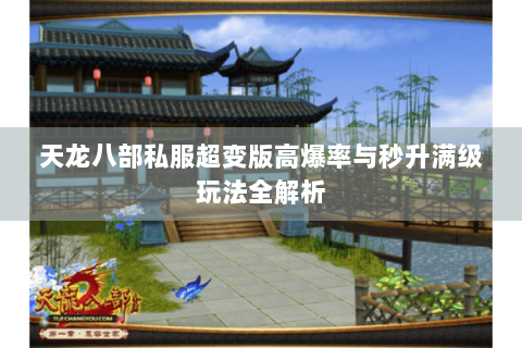 天龙八部私服超变版高爆率与秒升满级玩法全解析