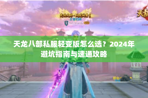 天龙八部私服轻变版怎么选？2024年避坑指南与速通攻略