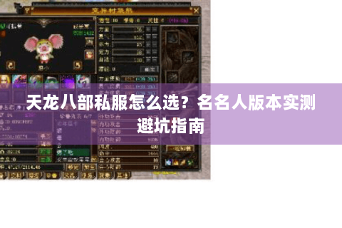 天龙八部私服怎么选?名名人版本实测避坑指南 天龙八部私服怎么选?名名人版本实测避坑指南