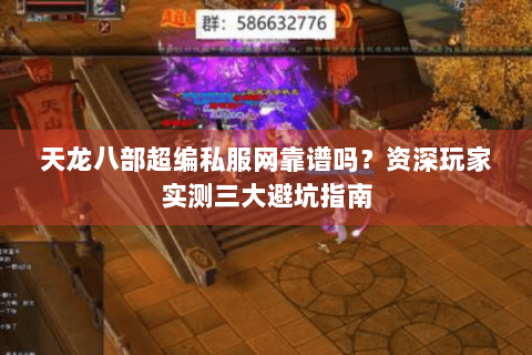 天龙八部超编私服网靠谱吗？资深玩家实测三大避坑指南