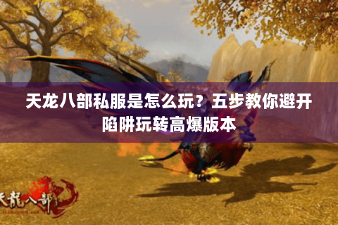 天龙八部私服是怎么玩？五步教你避开陷阱玩转高爆版本