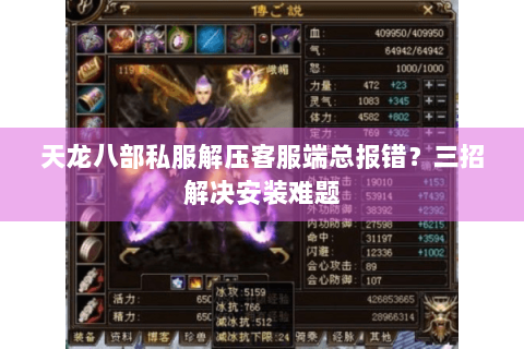 天龙八部私服解压客服端总报错?三招解决安装难题 天龙八部私服解压客服端总报错?三招解决安装难题