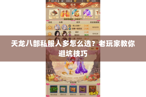 天龙八部私服人多怎么选?老玩家教你避坑技巧 天龙八部私服人多怎么选?老玩家教你避坑技巧