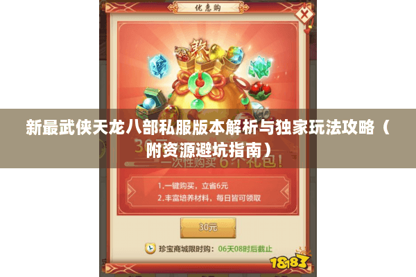 新最武侠天龙八部私服版本解析与独家玩法攻略(附资源避坑指南) 新最武侠天龙八部私服版本解析与独家玩法攻略(附资源避坑指南)