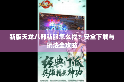 新版天龙八部私服怎么找?安全下载与玩法全攻略 新版天龙八部私服怎么找?安全下载与玩法全攻略