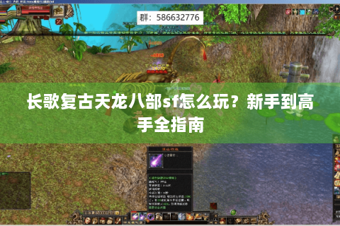 长歌复古天龙八部sf怎么玩?新手到高手全指南 长歌复古天龙八部sf怎么玩?新手到高手全指南