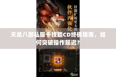 天龙八部私服卡技能CD终极指南,如何突破操作延迟? 天龙八部私服卡技能CD终极指南,如何突破操作延迟?