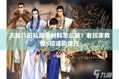 天龙八旧私服卡材料怎么破？老玩家教你5招速刷技巧