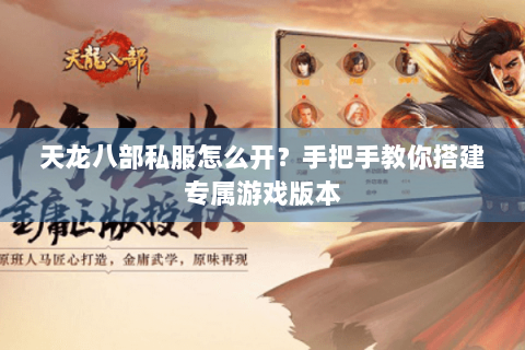 天龙八部私服怎么开?手把手教你搭建专属游戏版本 天龙八部私服怎么开?手把手教你搭建专属游戏版本