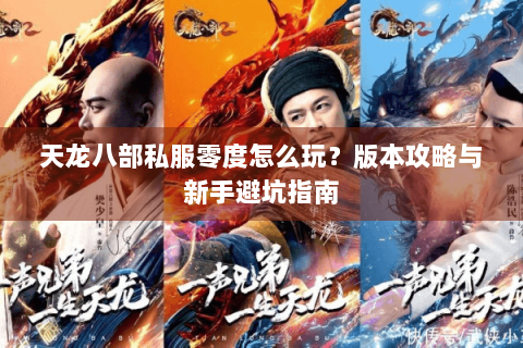 天龙八部私服零度怎么玩?版本攻略与新手避坑指南 天龙八部私服零度怎么玩?版本攻略与新手避坑指南