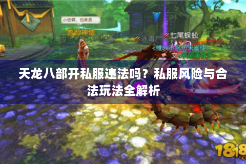天龙八部开私服违法吗？私服风险与合法玩法全解析