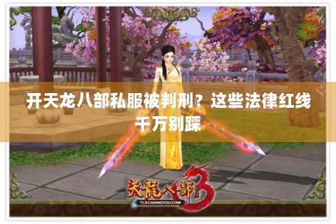 开天龙八部私服被判刑？这些法律红线千万别踩