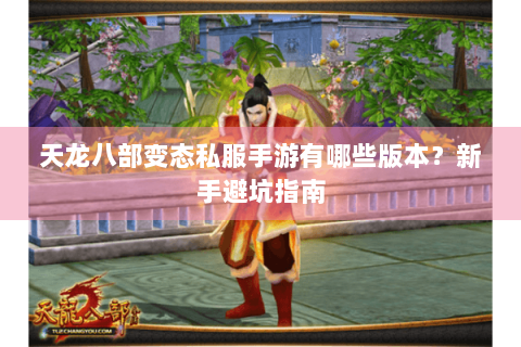 天龙八部变态私服手游有哪些版本?新手避坑指南 天龙八部变态私服手游有哪些版本?新手避坑指南