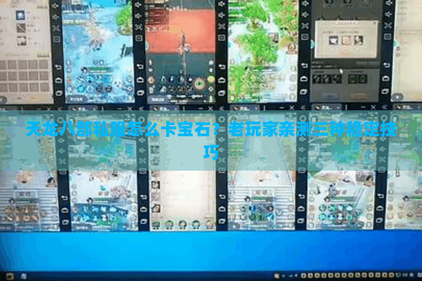 天龙八部私服怎么卡宝石？老玩家亲测三种稳定技巧