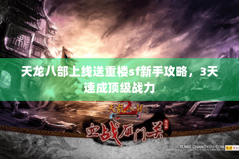 天龙八部上线送重楼sf新手攻略，3天速成顶级战力