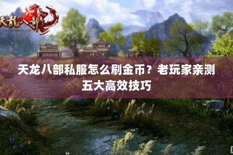 天龙八部私服怎么刷金币？老玩家亲测五大高效技巧
