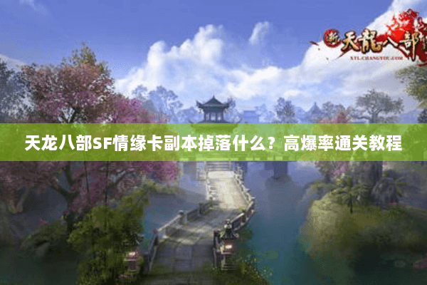 天龙八部SF情缘卡副本掉落什么？高爆率通关教程