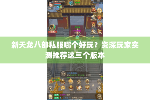 新天龙八部私服哪个好玩?资深玩家实测推荐这三个版本 新天龙八部私服哪个好玩?资深玩家实测推荐这三个版本