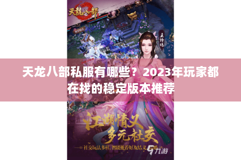 天龙八部私服有哪些？2023年玩家都在找的稳定版本推荐